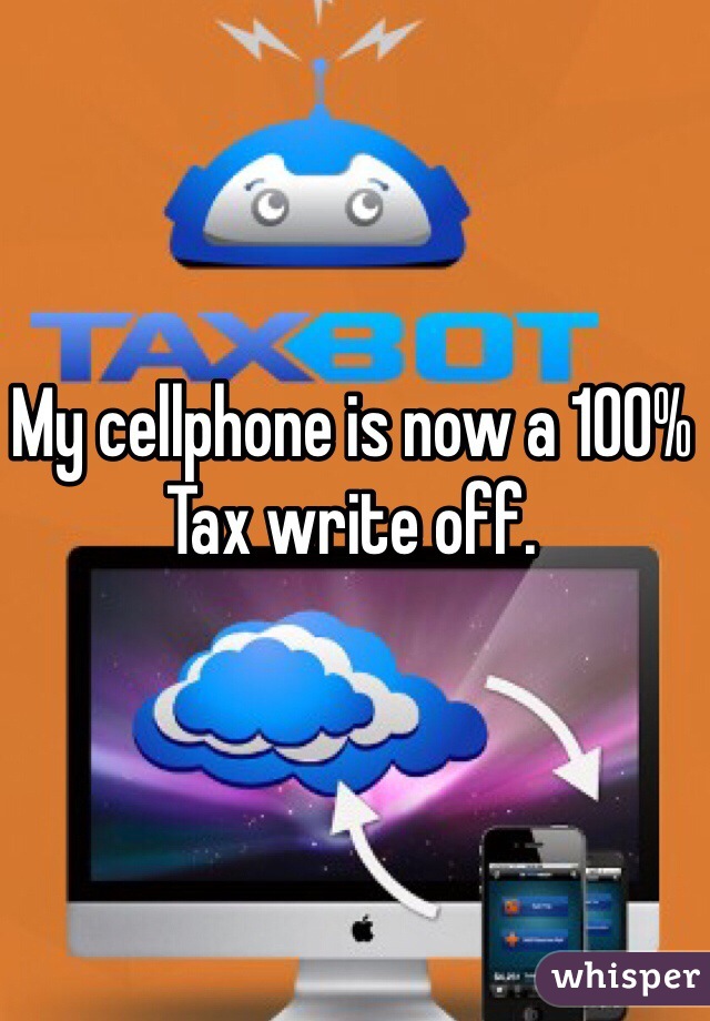 My cellphone is now a 100%
Tax write off. 