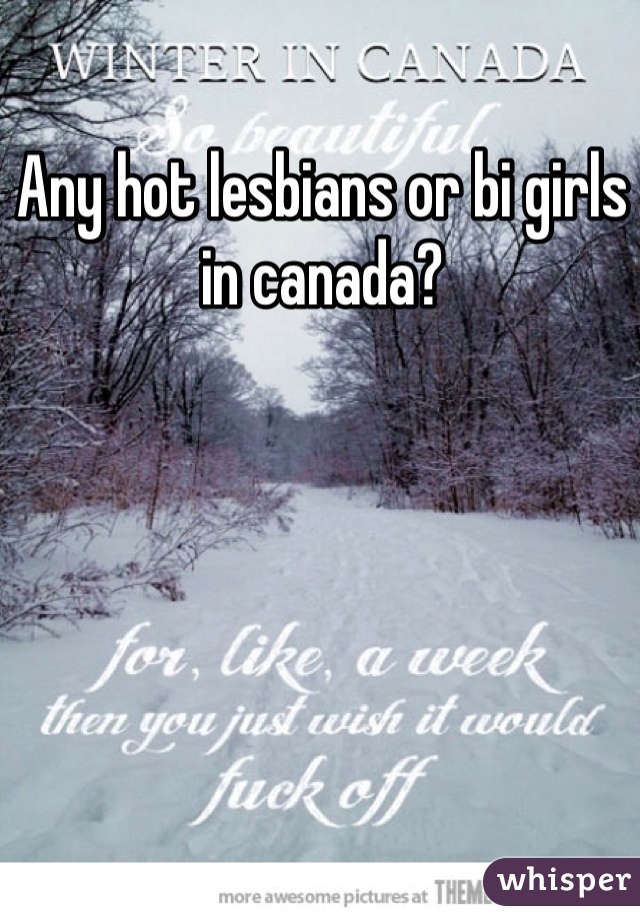 Any hot lesbians or bi girls in canada? 