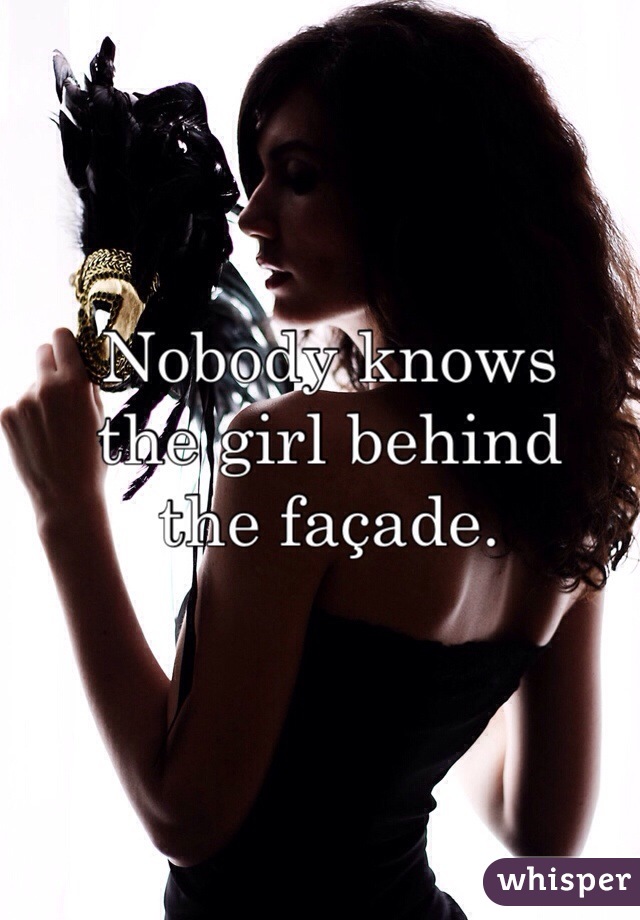 Nobody knows
the girl behind
the façade. 