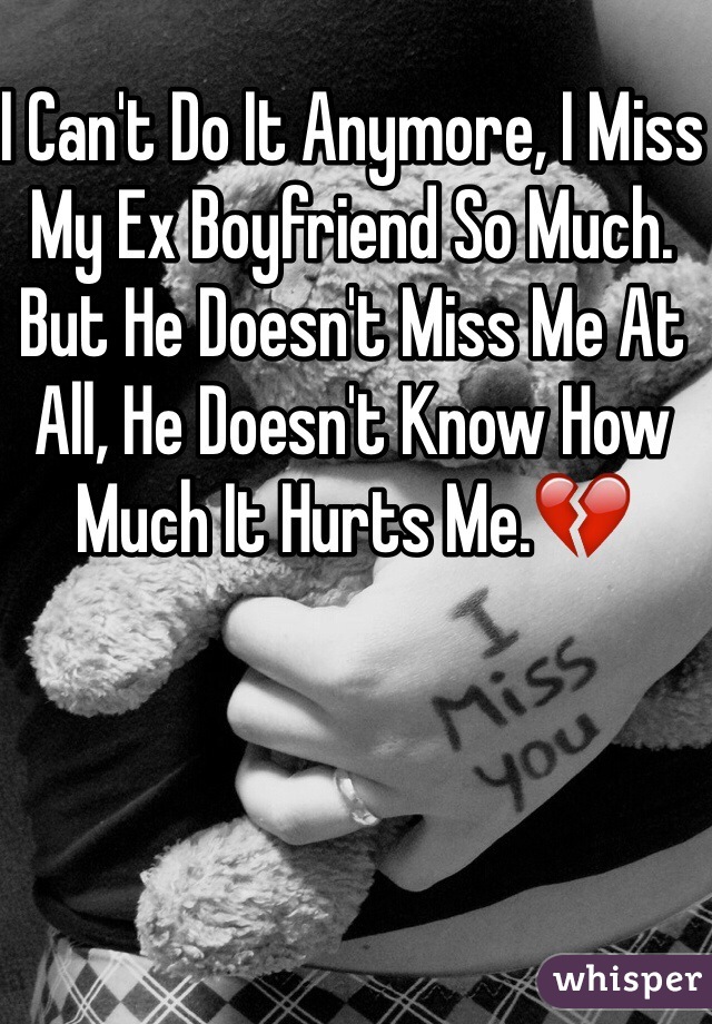 I Can't Do It Anymore, I Miss My Ex Boyfriend So Much. But He Doesn't Miss Me At All, He Doesn't Know How Much It Hurts Me.💔