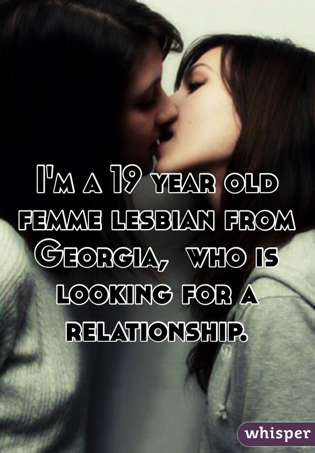 I'm a 19 year old femme lesbian from Georgia,  who is looking for a relationship. 