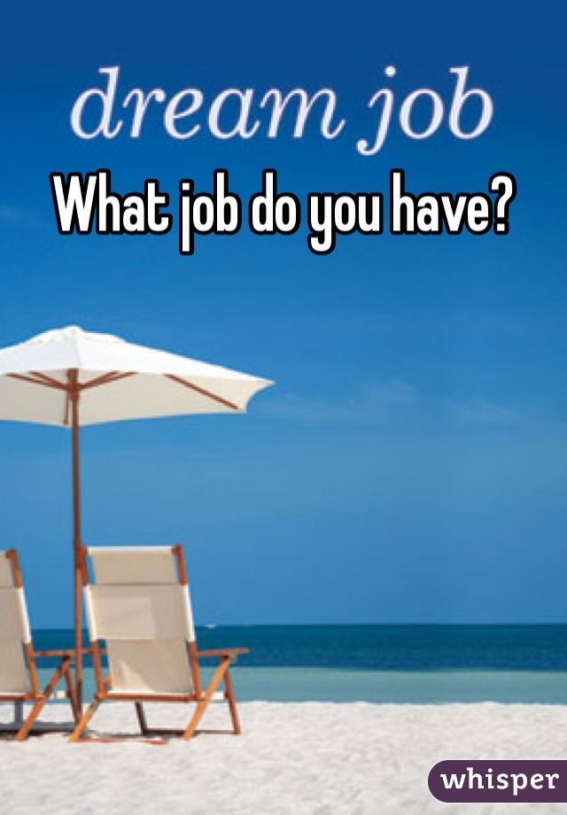 What job do you have?