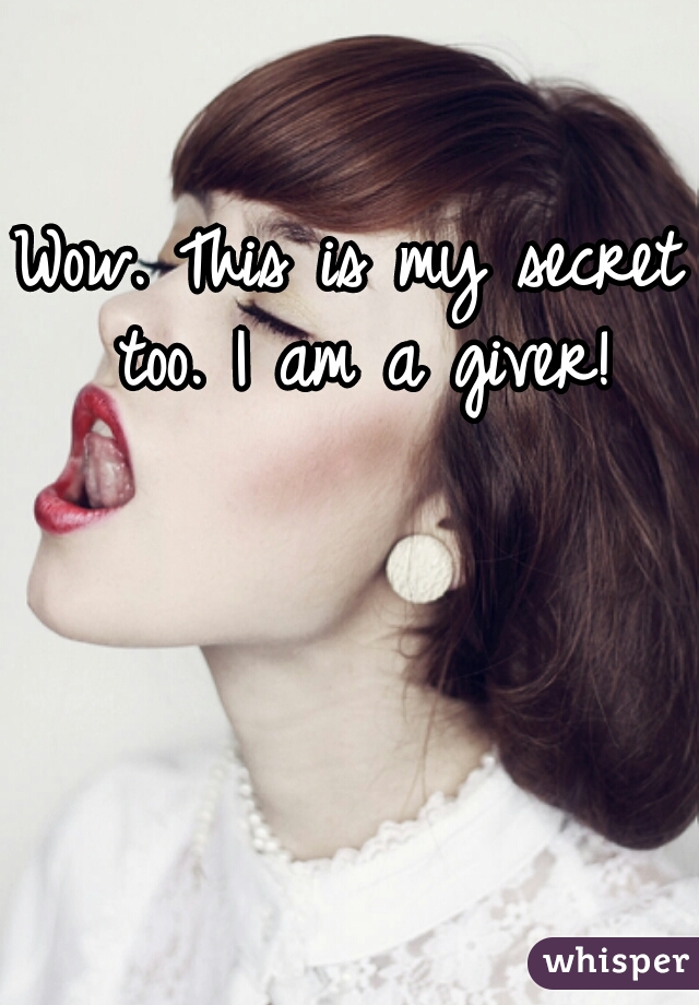 Wow. This is my secret too. I am a giver!