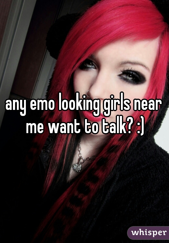 any emo looking girls near me want to talk? :)