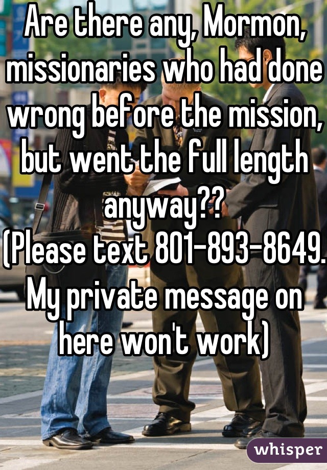 Are there any, Mormon, missionaries who had done wrong before the mission, but went the full length anyway??
(Please text 801-893-8649. My private message on here won't work)