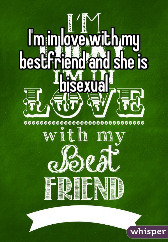 I'm in love with my bestfriend and she is bisexual 