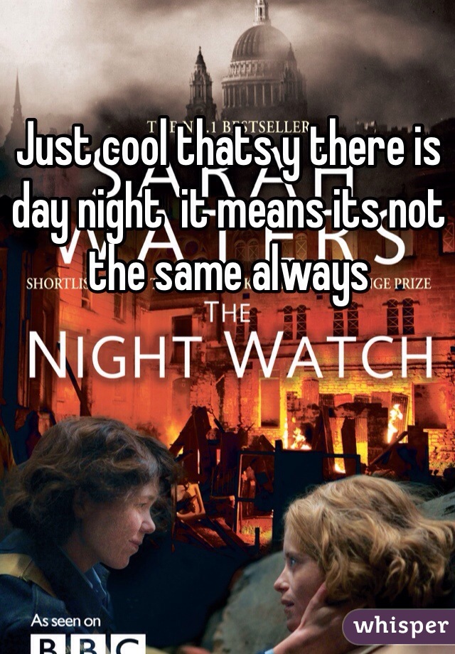 Just cool thats y there is day night  it means its not the same always