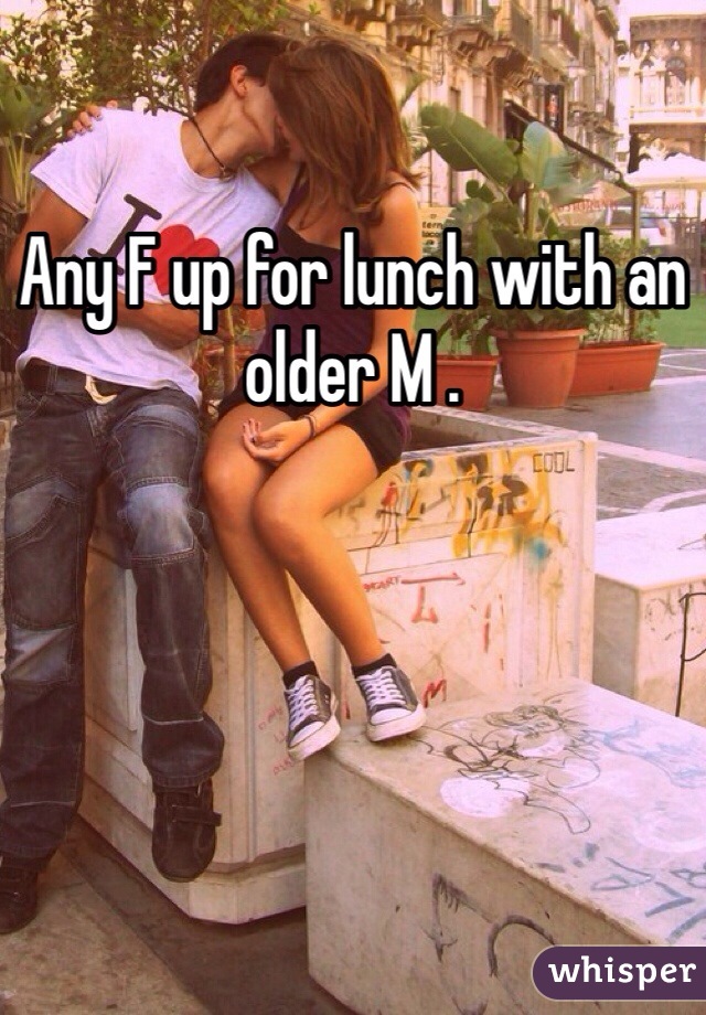 Any F up for lunch with an older M . 