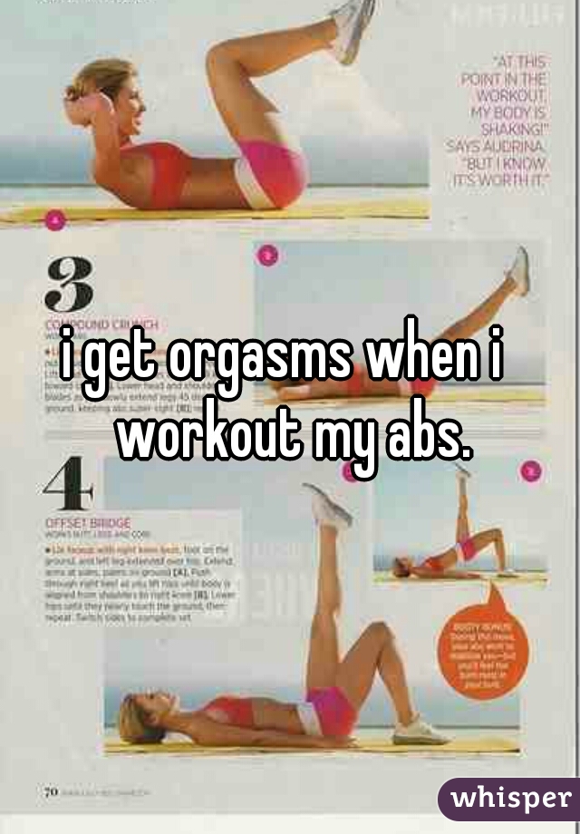 i get orgasms when i  workout my abs.