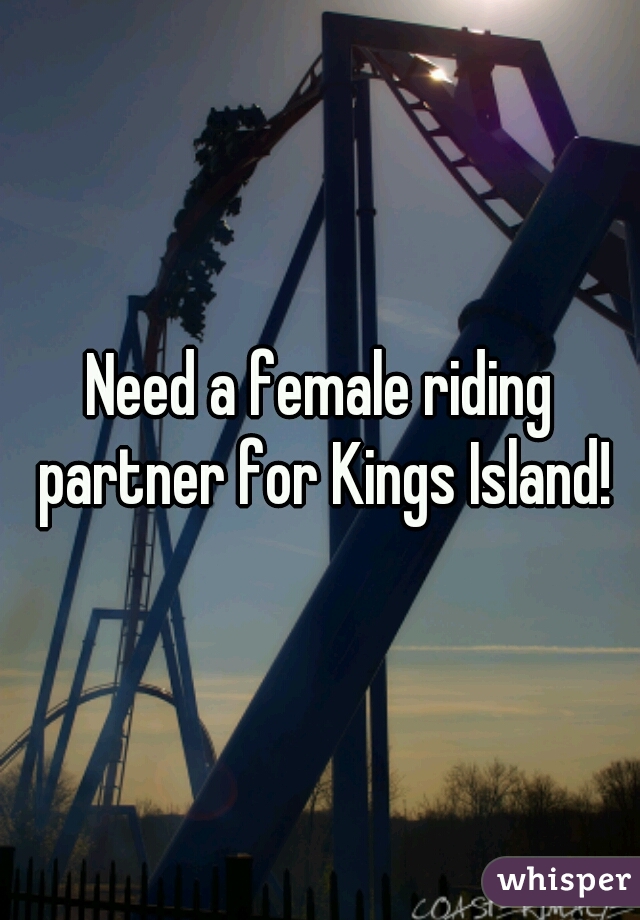 Need a female riding partner for Kings Island!