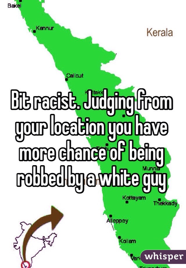 Bit racist. Judging from your location you have more chance of being robbed by a white guy 