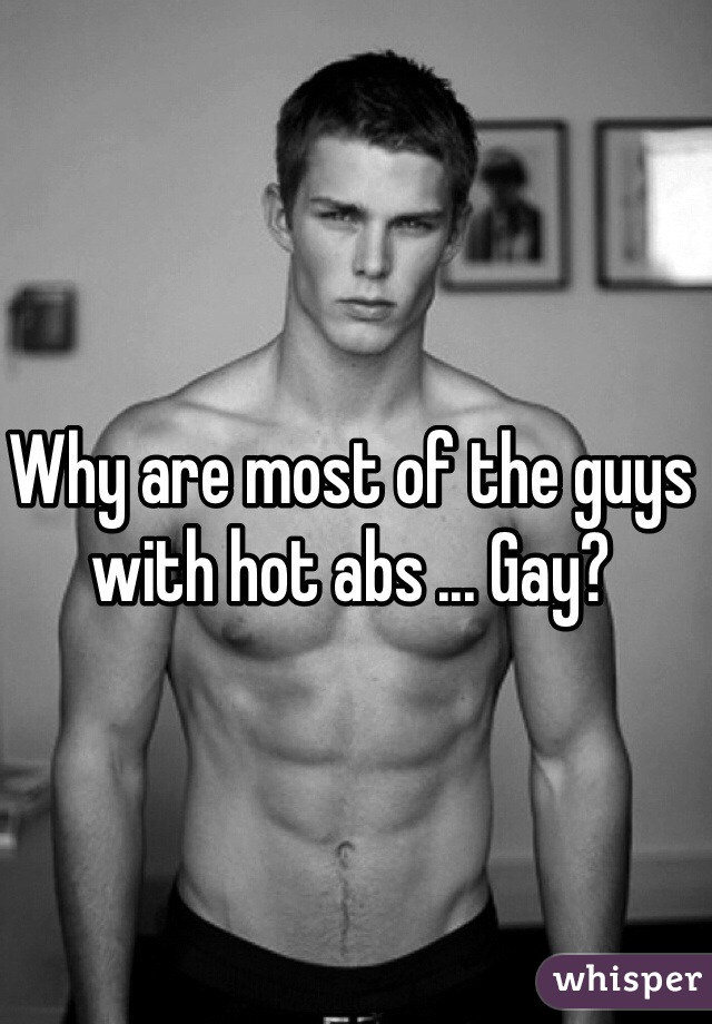 Why are most of the guys with hot abs ... Gay? 