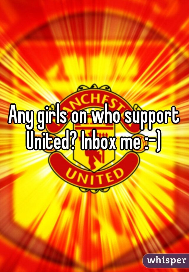 Any girls on who support United? Inbox me :-) 