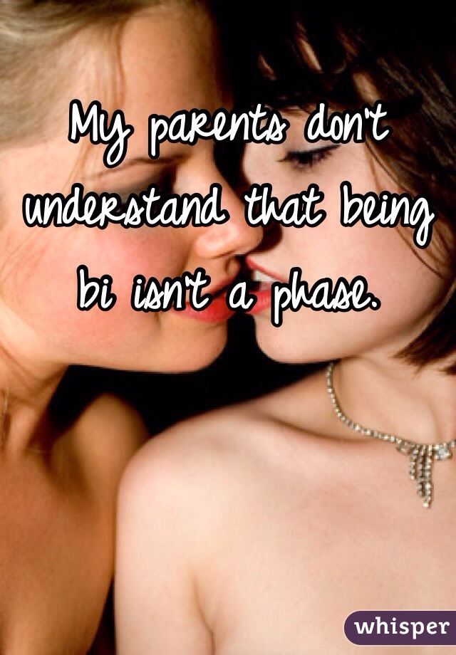 My parents don't understand that being bi isn't a phase. 