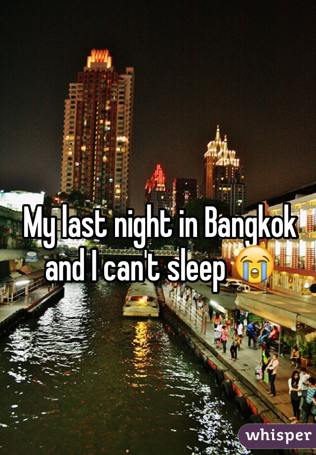 My last night in Bangkok and I can't sleep 😭