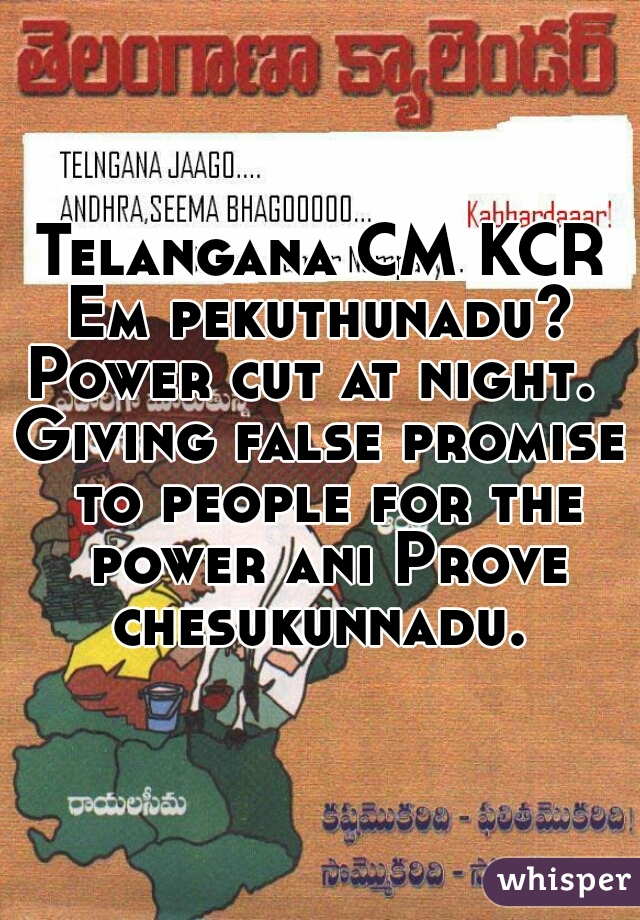 Telangana CM KCR Em pekuthunadu? 
Power cut at night. 
Giving false promise to people for the power ani Prove chesukunnadu. 