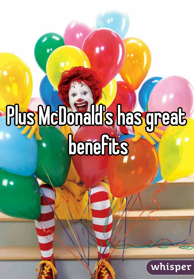 Plus McDonald's has great benefits