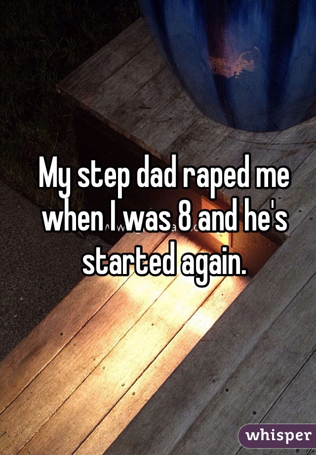 My step dad raped me when I was 8 and he's started again. 