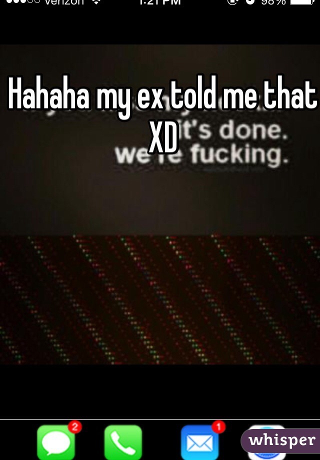 Hahaha my ex told me that XD