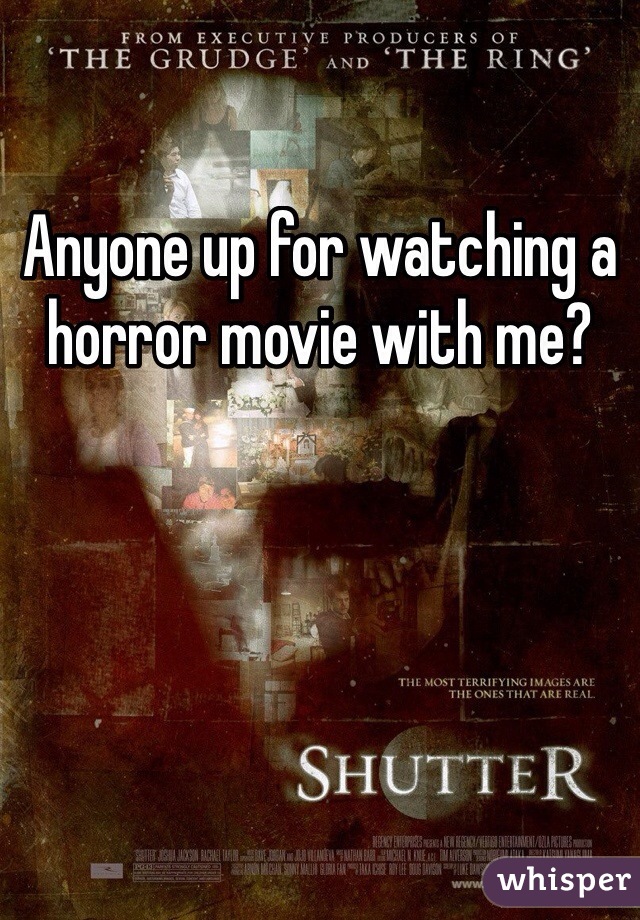 Anyone up for watching a horror movie with me?