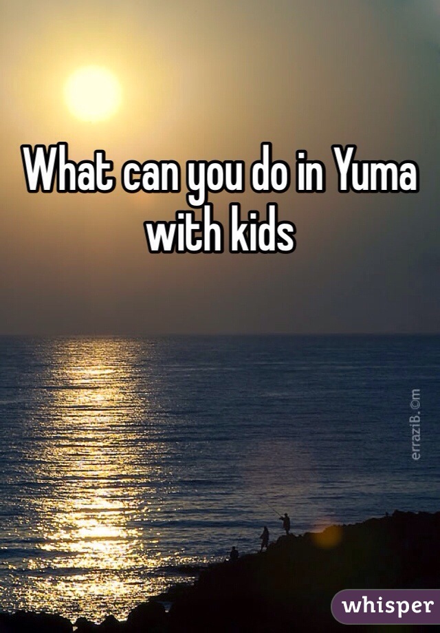 What can you do in Yuma with kids 