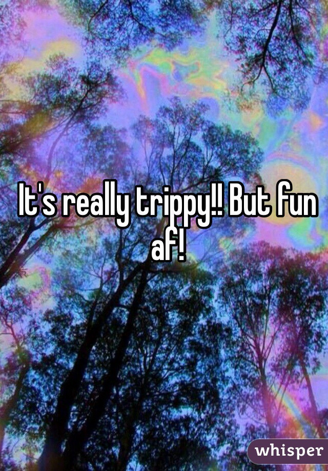 It's really trippy!! But fun af! 