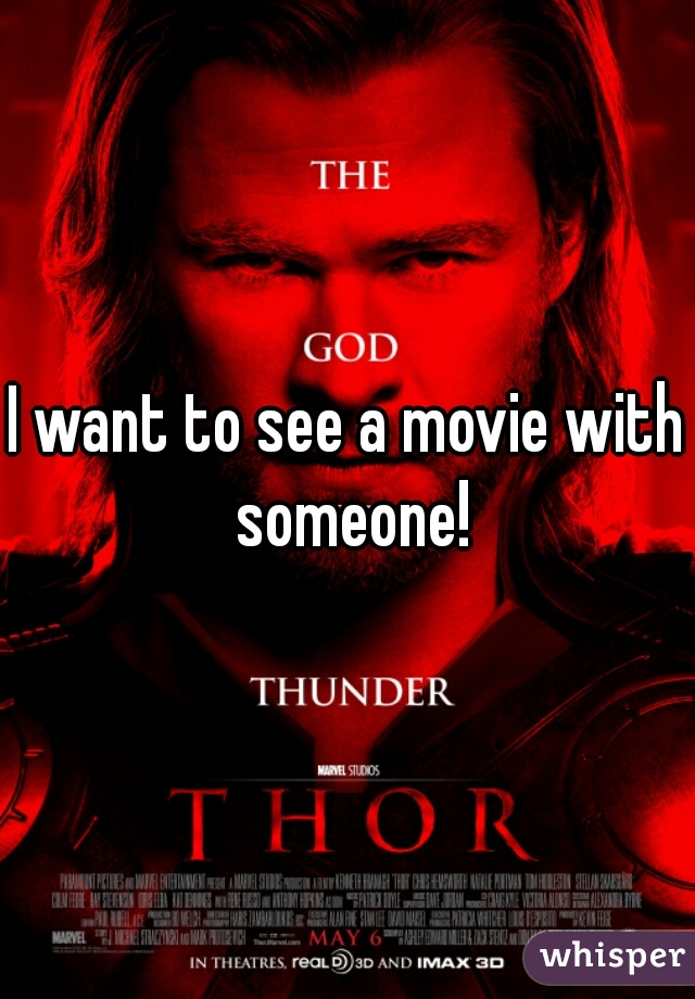 I want to see a movie with someone!