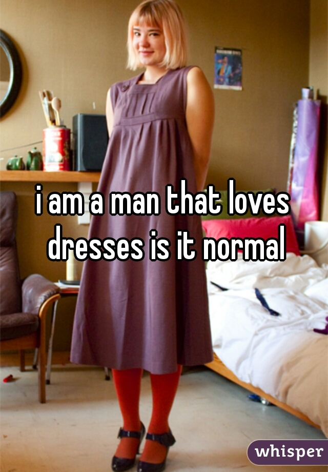 i am a man that loves dresses is it normal