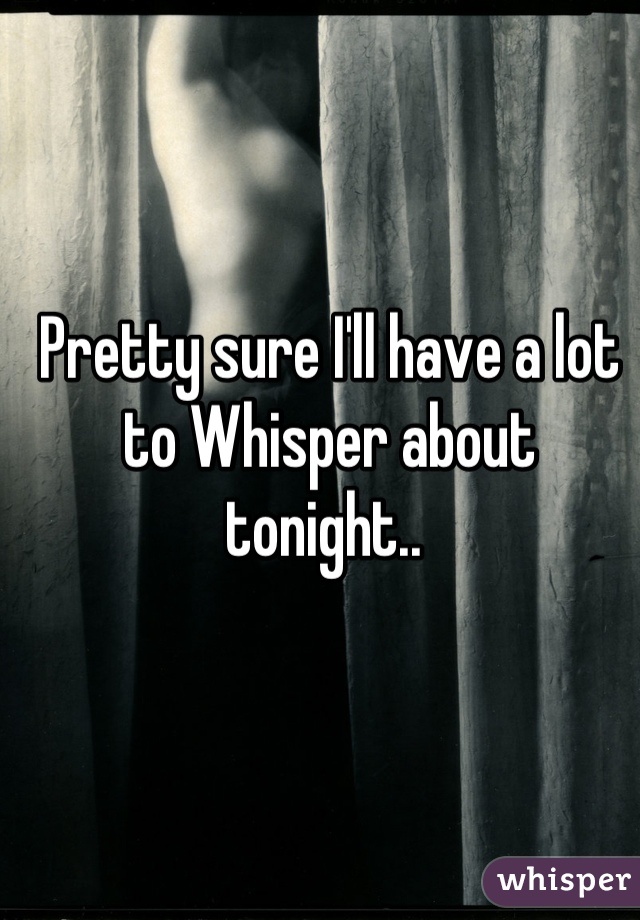 Pretty sure I'll have a lot to Whisper about tonight.. 