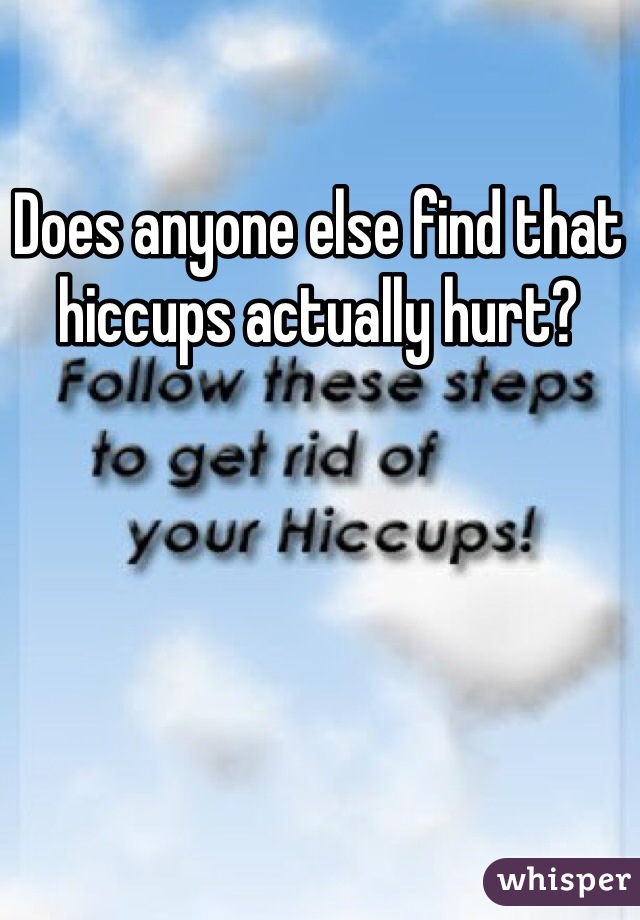 Does anyone else find that hiccups actually hurt?