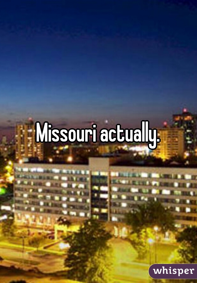 Missouri actually.