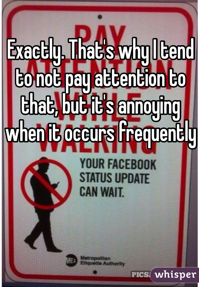 Exactly. That's why I tend to not pay attention to that, but it's annoying when it occurs frequently 