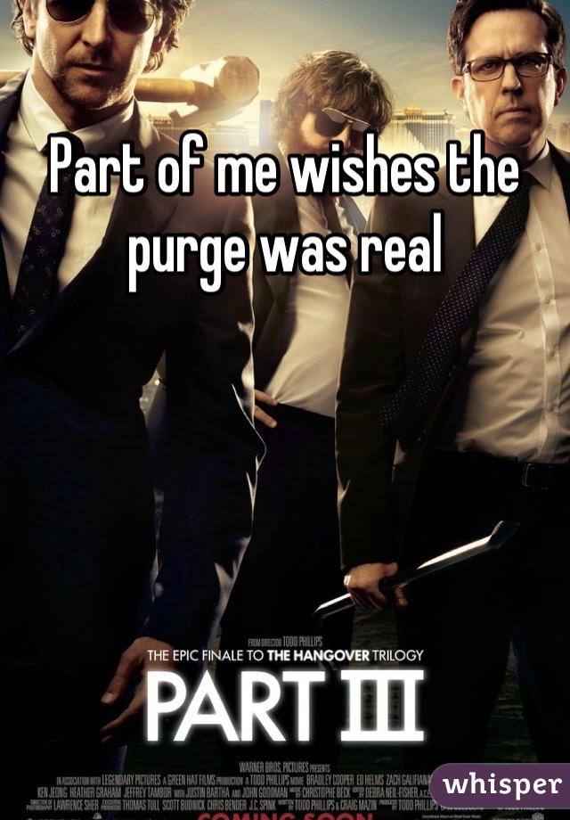 Part of me wishes the purge was real