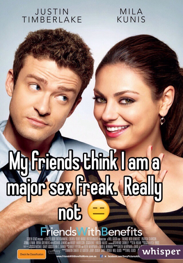 My friends think I am a major sex freak.  Really not 😑