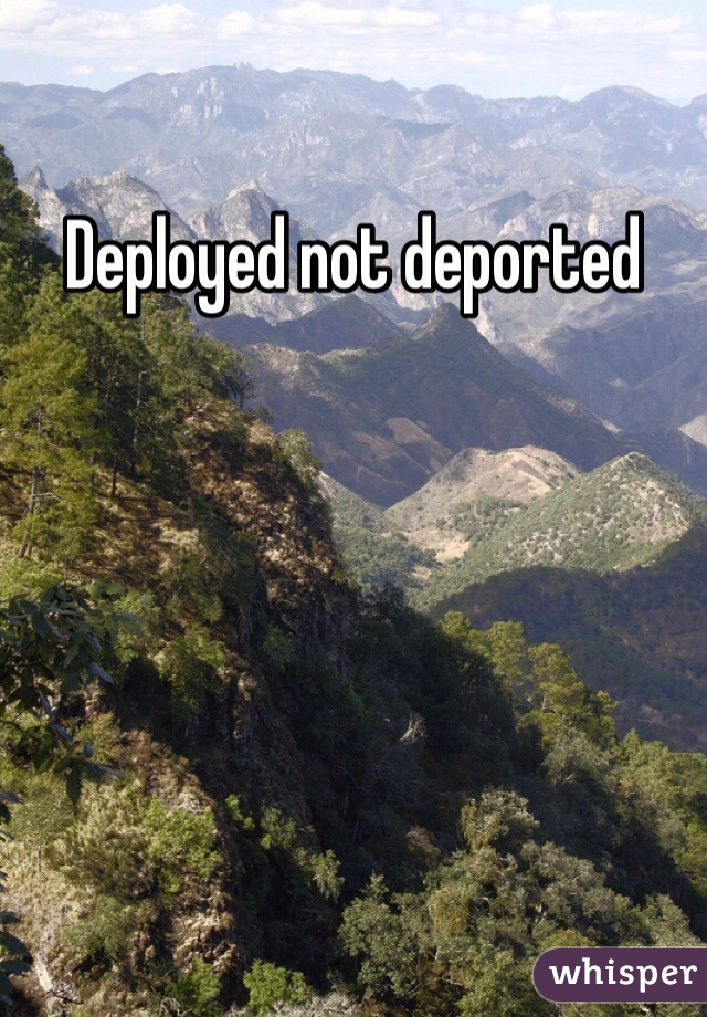 Deployed not deported 