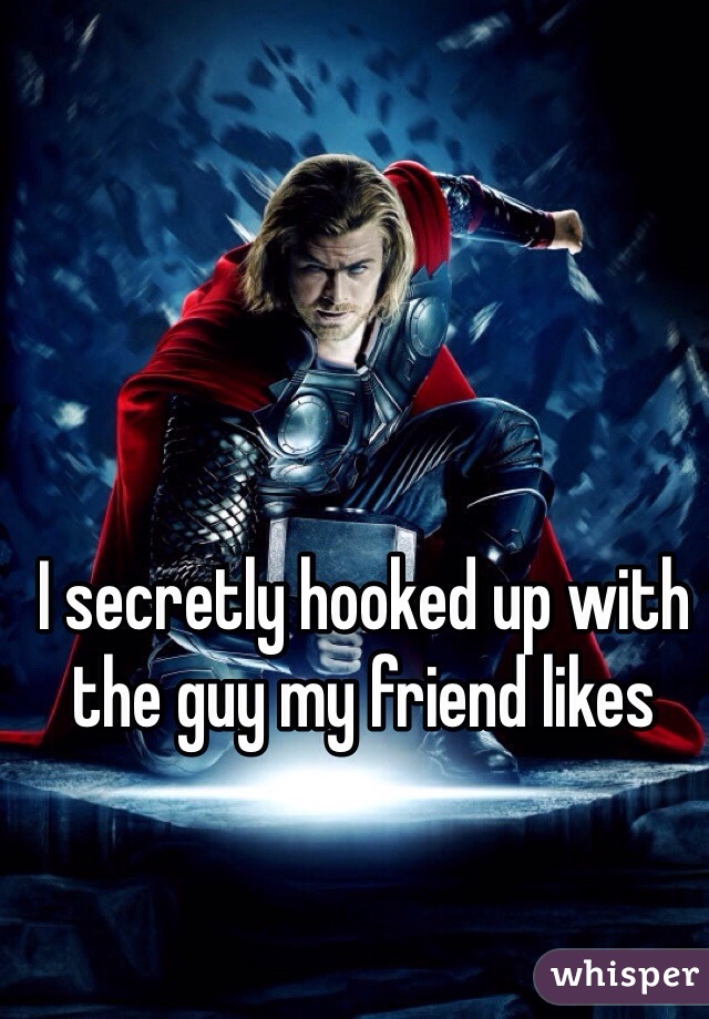 I secretly hooked up with the guy my friend likes