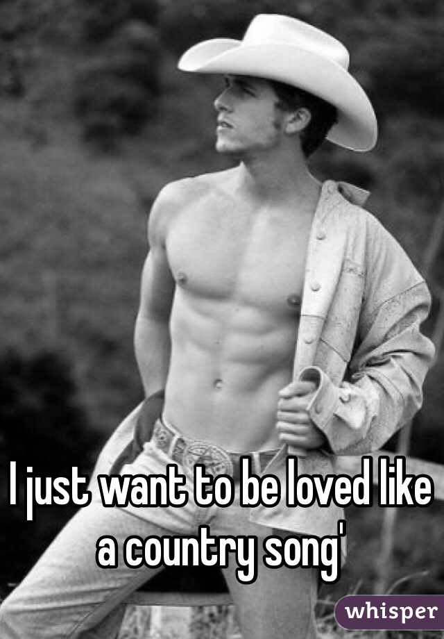 I just want to be loved like a country song' 