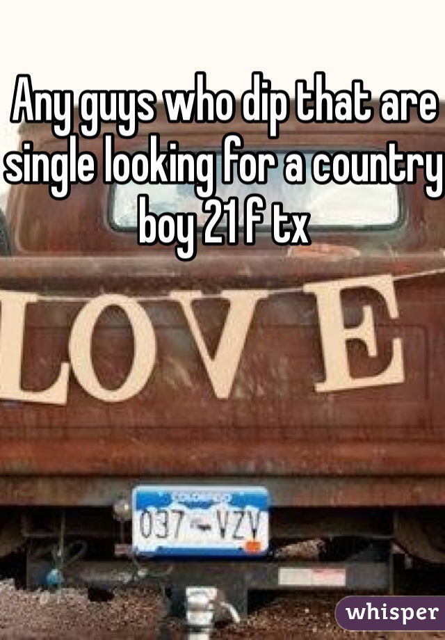 Any guys who dip that are single looking for a country boy 21 f tx  