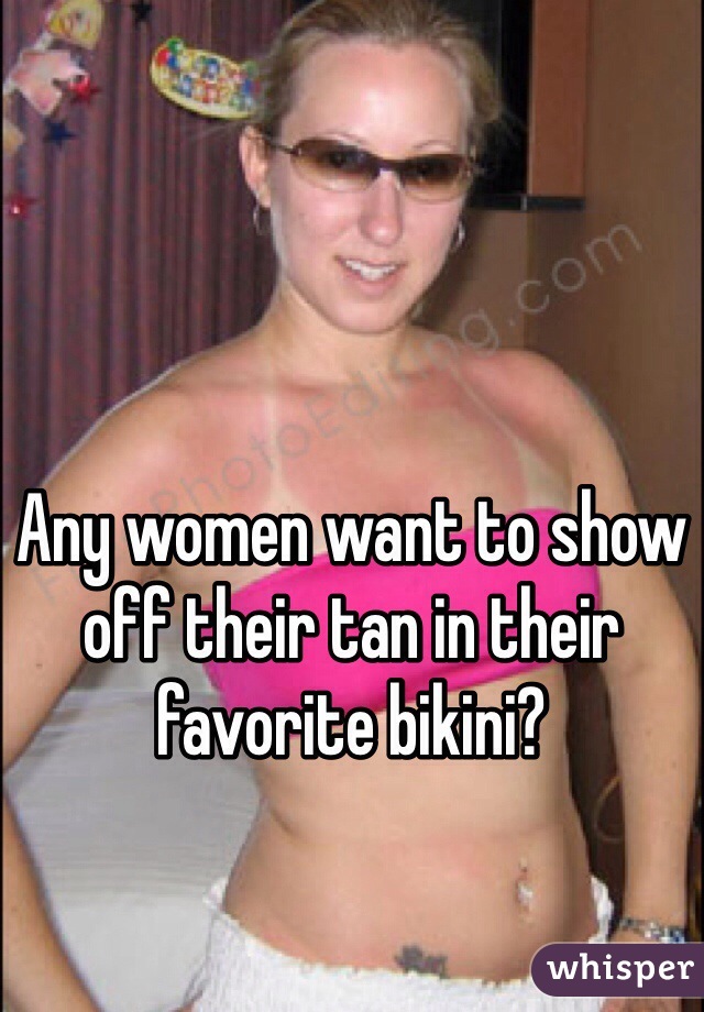 




Any women want to show off their tan in their favorite bikini? 