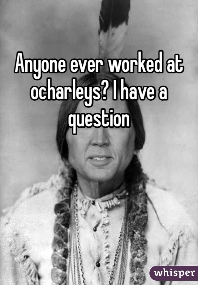 Anyone ever worked at ocharleys? I have a question 