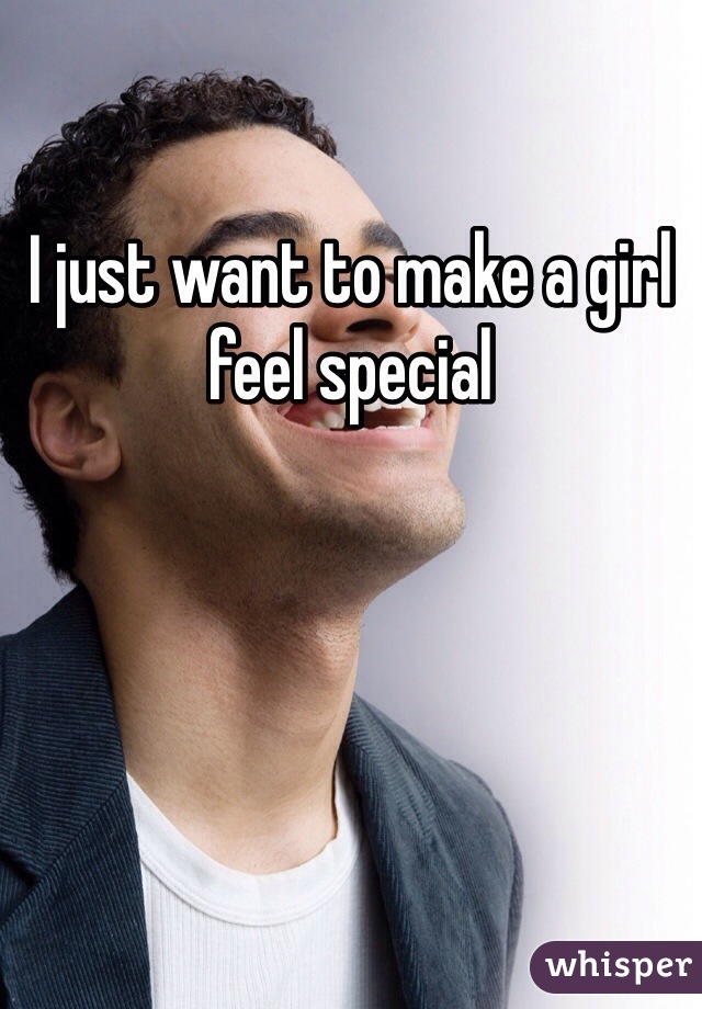 I just want to make a girl feel special