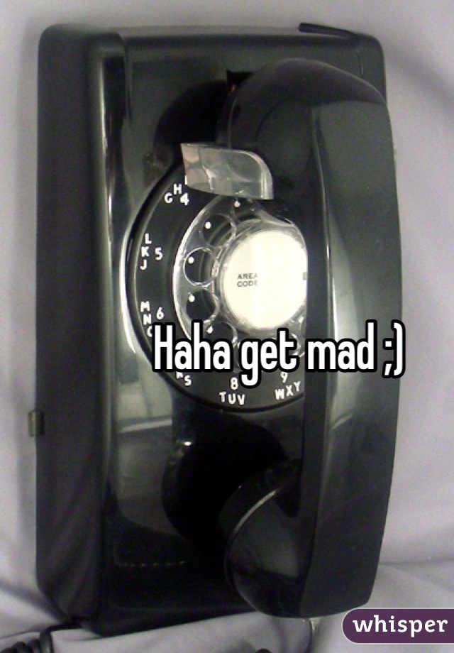 Haha get mad ;)