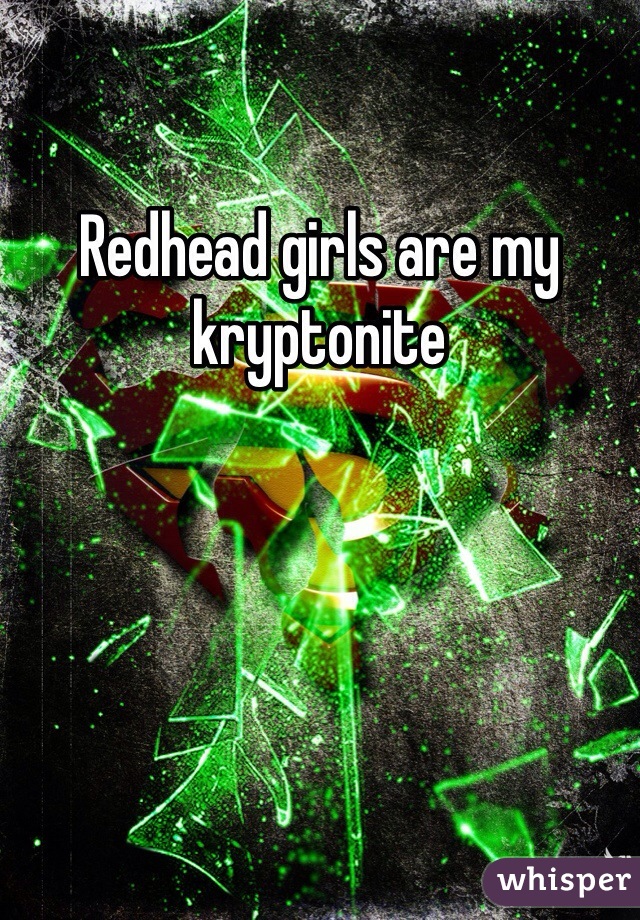 Redhead girls are my kryptonite 