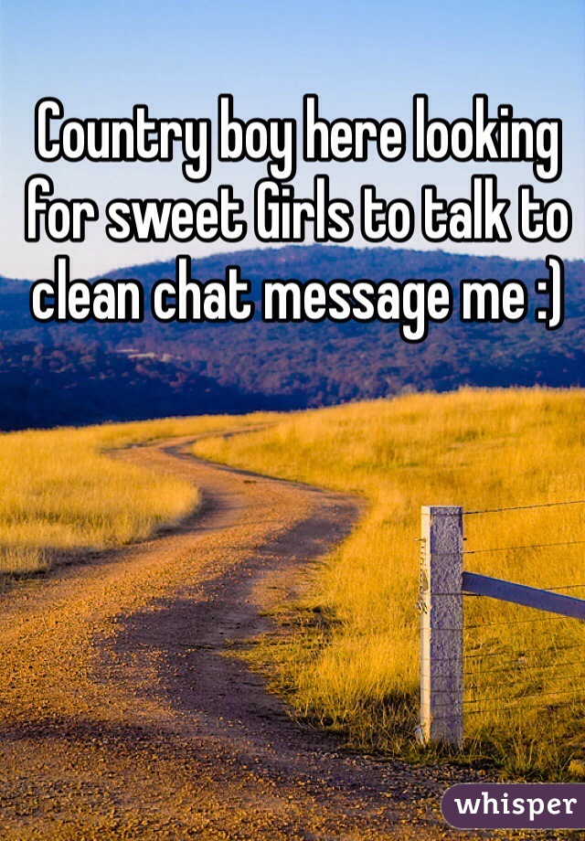 Country boy here looking for sweet Girls to talk to clean chat message me :) 