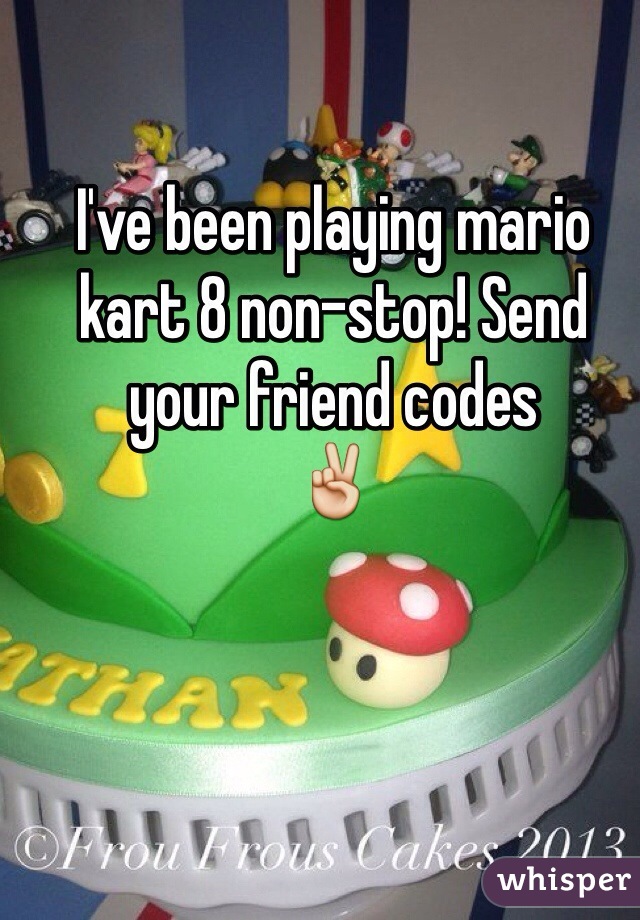 I've been playing mario kart 8 non-stop! Send your friend codes
✌️