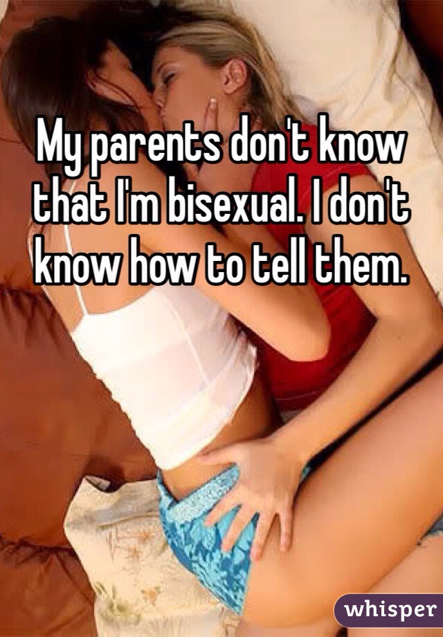 My parents don't know that I'm bisexual. I don't know how to tell them. 