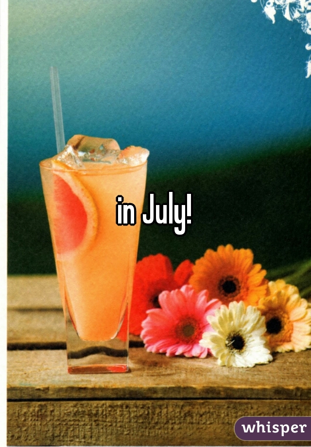 in July!