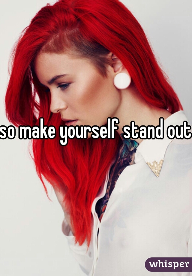 so make yourself stand out