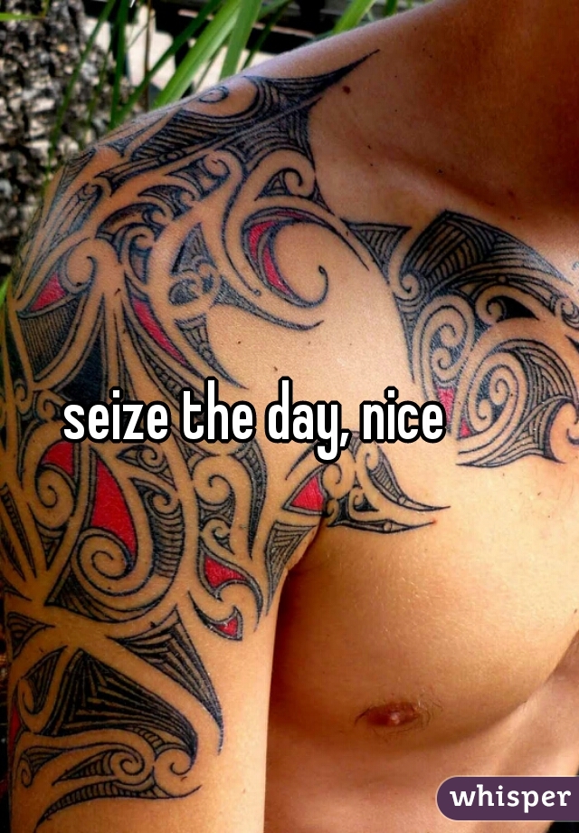 seize the day, nice