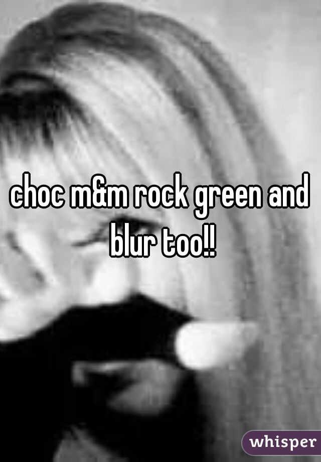 choc m&m rock green and blur too!!